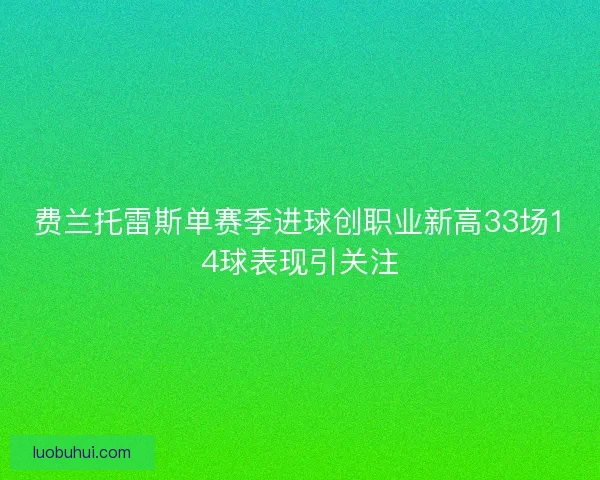 费兰托雷斯单赛季进球创职业新高33场14球表现引关注