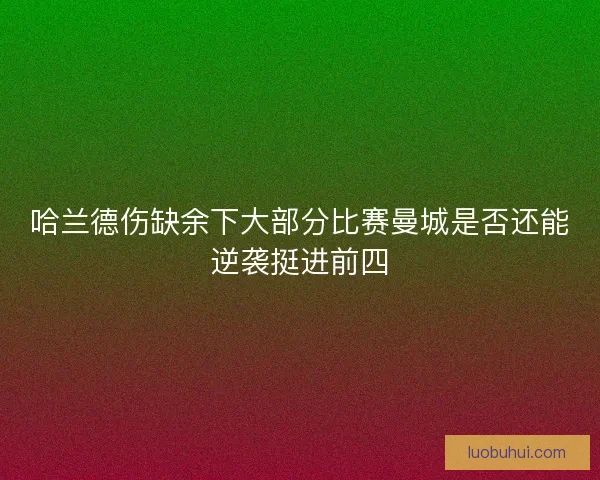 哈兰德伤缺余下大部分比赛曼城是否还能逆袭挺进前四